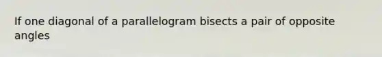 If one diagonal of a parallelogram bisects a pair of opposite angles