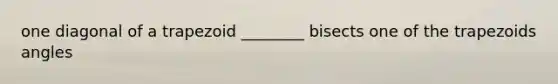 one diagonal of a trapezoid ________ bisects one of the trapezoids angles