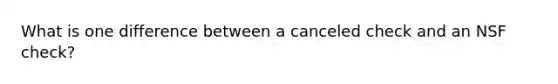 What is one difference between a canceled check and an NSF check?