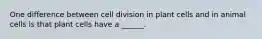 One difference between cell division in plant cells and in animal cells is that plant cells have a ______.