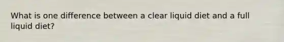 What is one difference between a clear liquid diet and a full liquid diet?