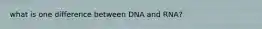 what is one difference between DNA and RNA?