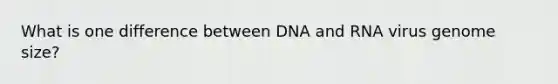 What is one difference between DNA and RNA virus genome size?