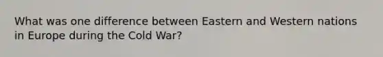 What was one difference between Eastern and Western nations in Europe during the Cold War?