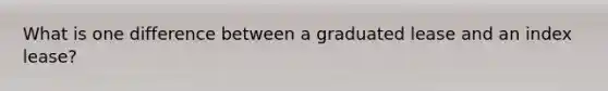 What is one difference between a graduated lease and an index lease?