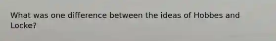 What was one difference between the ideas of Hobbes and Locke?