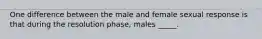 One difference between the male and female sexual response is that during the resolution phase, males _____.