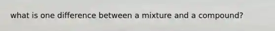 what is one difference between a mixture and a compound?