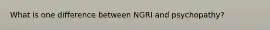 What is one difference between NGRI and psychopathy?