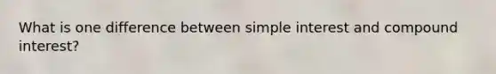 What is one difference between simple interest and compound interest?