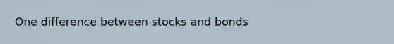 One difference between stocks and bonds