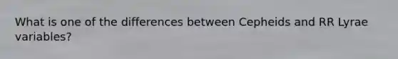 What is one of the differences between Cepheids and RR Lyrae variables?