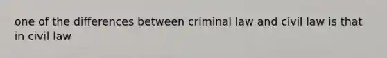 one of the differences between criminal law and civil law is that in civil law