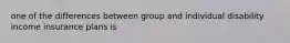 one of the differences between group and individual disability income insurance plans is