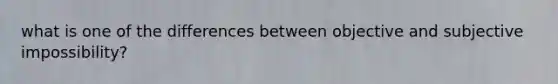 what is one of the differences between objective and subjective impossibility?