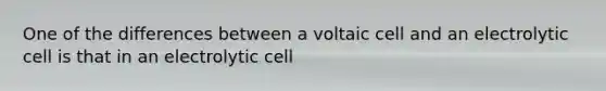 One of the differences between a voltaic cell and an electrolytic cell is that in an electrolytic cell