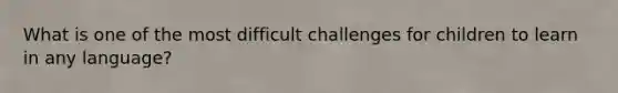 What is one of the most difficult challenges for children to learn in any language?