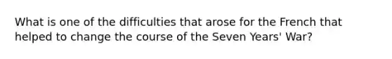 What is one of the difficulties that arose for the French that helped to change the course of the Seven Years' War?