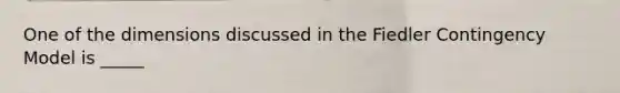 One of the dimensions discussed in the Fiedler Contingency Model is _____