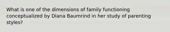 What is one of the dimensions of family functioning conceptualized by Diana Baumrind in her study of parenting styles?