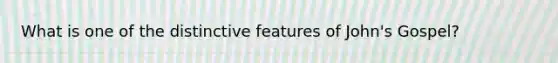 What is one of the distinctive features of John's Gospel?