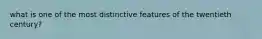 what is one of the most distinctive features of the twentieth century?