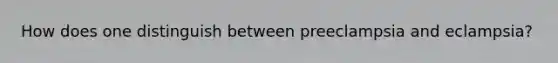 How does one distinguish between preeclampsia and eclampsia?