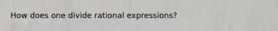 How does one divide rational expressions?