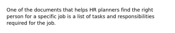 One of the documents that helps HR planners find the right person for a specific job is a list of tasks and responsibilities required for the job.