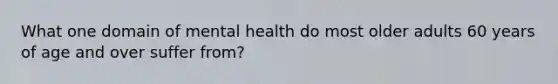 What one domain of mental health do most older adults 60 years of age and over suffer from?