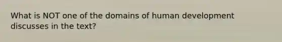 What is NOT one of the domains of human development discusses in the text?