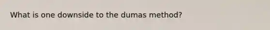 What is one downside to the dumas method?