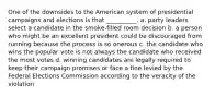 One of the downsides to the American system of presidential campaigns and elections is that __________. a. party leaders select a candidate in the smoke-filled room decision b. a person who might be an excellent president could be discouraged from running because the process is so onerous c. the candidate who wins the popular vote is not always the candidate who received the most votes d. winning candidates are legally required to keep their campaign promises or face a fine levied by the Federal Elections Commission according to the veracity of the violation