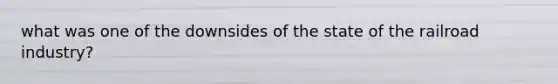 what was one of the downsides of the state of the railroad industry?