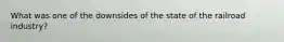 What was one of the downsides of the state of the railroad industry?