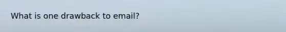 What is one drawback to email?