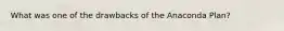 What was one of the drawbacks of the Anaconda Plan?