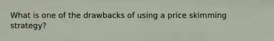 What is one of the drawbacks of using a price skimming strategy?