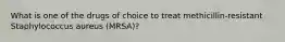 What is one of the drugs of choice to treat methicillin-resistant Staphylococcus aureus (MRSA)?