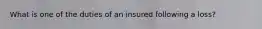 What is one of the duties of an insured following a loss?