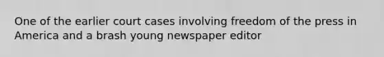 One of the earlier court cases involving freedom of the press in America and a brash young newspaper editor