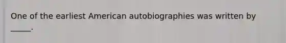 One of the earliest American autobiographies was written by _____.