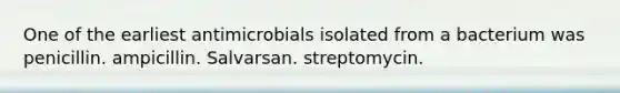 One of the earliest antimicrobials isolated from a bacterium was penicillin. ampicillin. Salvarsan. streptomycin.