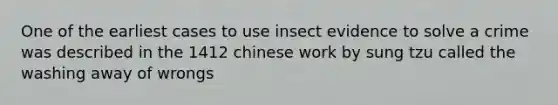 One of the earliest cases to use insect evidence to solve a crime was described in the 1412 chinese work by sung tzu called the washing away of wrongs