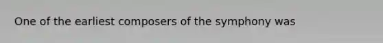 One of the earliest composers of the symphony was