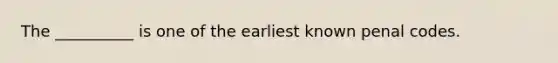 The __________ is one of the earliest known penal codes.