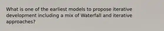 What is one of the earliest models to propose iterative development including a mix of Waterfall and iterative approaches?