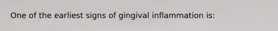 One of the earliest signs of gingival inflammation is: