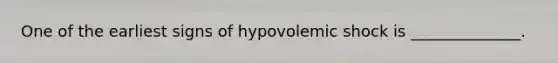 One of the earliest signs of hypovolemic shock is ______________.