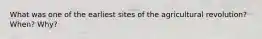 What was one of the earliest sites of the agricultural revolution? When? Why?